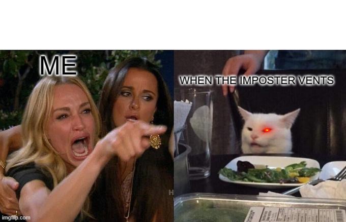 among us memes | ME; WHEN THE IMPOSTER VENTS | image tagged in memes,woman yelling at cat | made w/ Imgflip meme maker