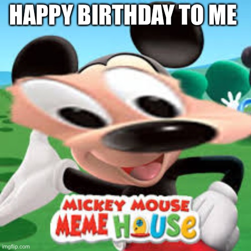 Happy | HAPPY BIRTHDAY TO ME | image tagged in mickey mouse | made w/ Imgflip meme maker