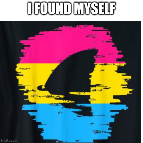 pan shark | I FOUND MYSELF | made w/ Imgflip meme maker