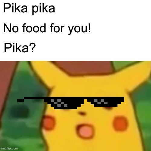 Surprised Pikachu | Pika pika; No food for you! Pika? | image tagged in memes,surprised pikachu | made w/ Imgflip meme maker