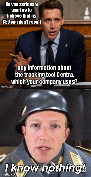 Facebook CEO Mark Zuckerberg responds to the Senate Judiciary Committee | Do you seriously want us to believe that as CEO you don't recall; any information about the tracking tool Centra, which your company uses? I know nothing! | image tagged in sergeant schultz zuckerberg,mark zuckerberg,facebook,censorship,senate judiciary committee hearing,big tech is big brother | made w/ Imgflip meme maker
