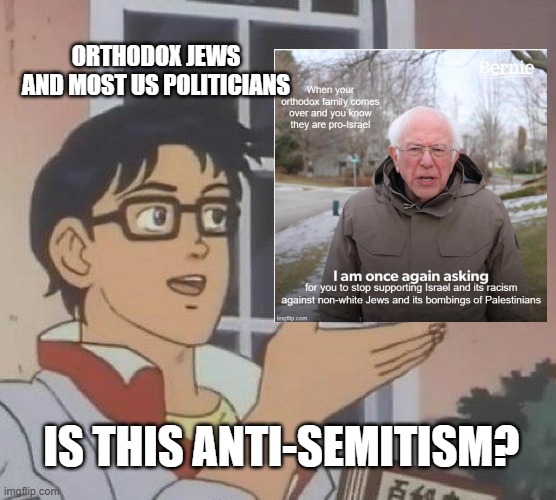 Is This A Pigeon Meme | ORTHODOX JEWS AND MOST US POLITICIANS; IS THIS ANTI-SEMITISM? | image tagged in memes,is this a pigeon | made w/ Imgflip meme maker