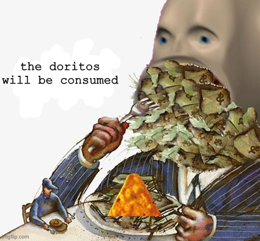Meme man greed | the doritos will be consumed | image tagged in meme man greed | made w/ Imgflip meme maker