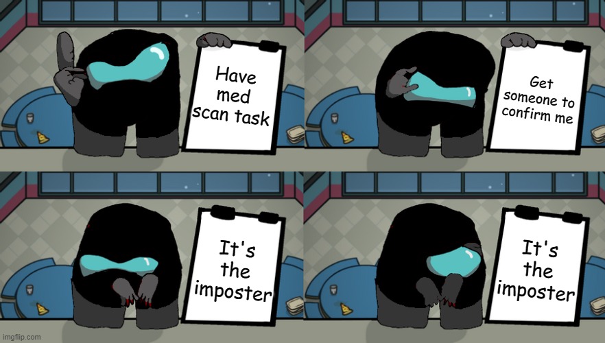 better blacks plan | Get someone to confirm me; Have med scan task; It's the imposter; It's the imposter | image tagged in better blacks plan | made w/ Imgflip meme maker