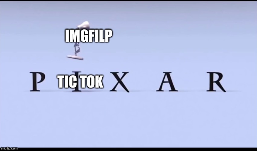 Pixar lamp | IMGFILP; TIC TOK | image tagged in pixar lamp | made w/ Imgflip meme maker