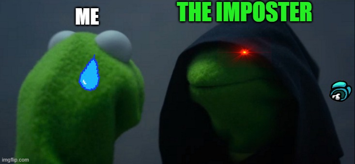 Evil Kermit | THE IMPOSTER; ME | image tagged in memes,evil kermit | made w/ Imgflip meme maker