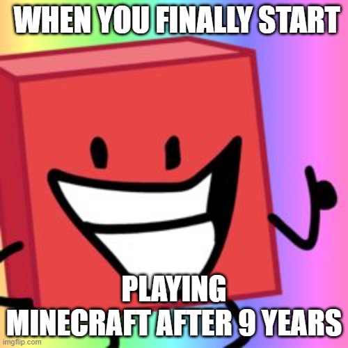 Blocky thumbs up | WHEN YOU FINALLY START; PLAYING MINECRAFT AFTER 9 YEARS | image tagged in blocky thumbs up | made w/ Imgflip meme maker