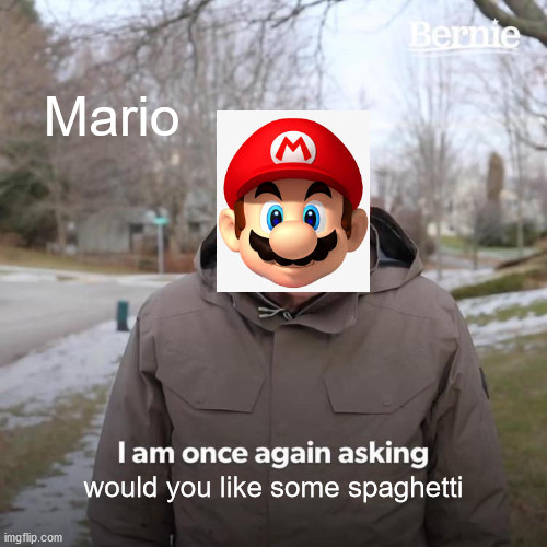 mario wants to offer you something | Mario; would you like some spaghetti | image tagged in memes,bernie i am once again asking for your support | made w/ Imgflip meme maker