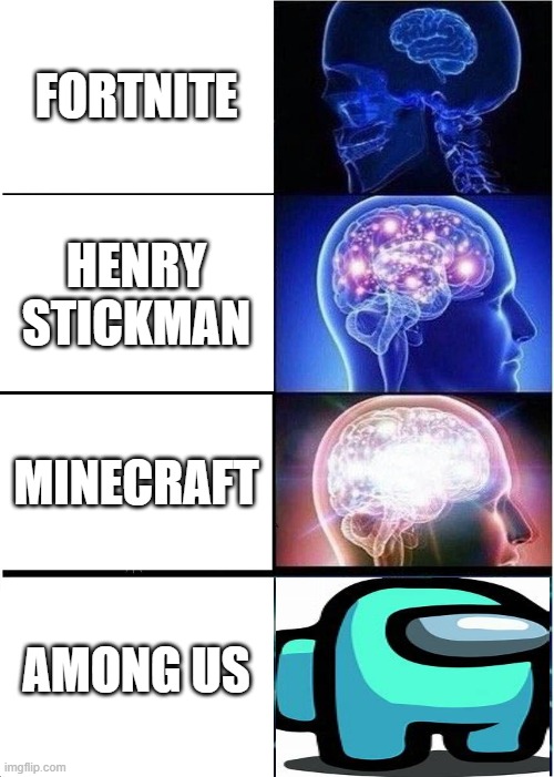 Expanding Brain | FORTNITE; HENRY STICKMAN; MINECRAFT; AMONG US | image tagged in memes,expanding brain | made w/ Imgflip meme maker