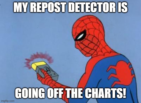 MY REPOST DETECTOR IS GOING OFF THE CHARTS! | image tagged in spiderman detector | made w/ Imgflip meme maker
