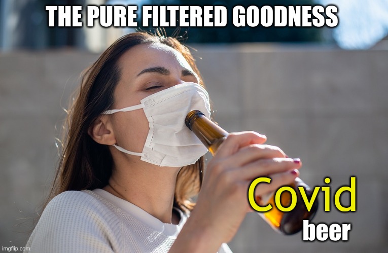 This Is Your Beer | THE PURE FILTERED GOODNESS; Covid; beer | image tagged in beer,covid,covid-19 | made w/ Imgflip meme maker