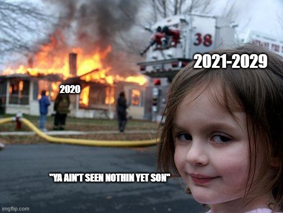 Disaster Girl Meme | 2021-2029; 2020; "YA AIN'T SEEN NOTHIN YET SON" | image tagged in memes,disaster girl | made w/ Imgflip meme maker