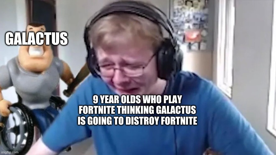 BOI | GALACTUS; 9 YEAR OLDS WHO PLAY FORTNITE THINKING GALACTUS IS GOING TO DISTROY FORTNITE | image tagged in call me carson,funny memes | made w/ Imgflip meme maker