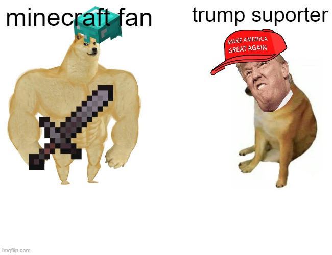 minecrft vs trump |  minecraft fan; trump suporter | image tagged in memes,buff doge vs cheems | made w/ Imgflip meme maker