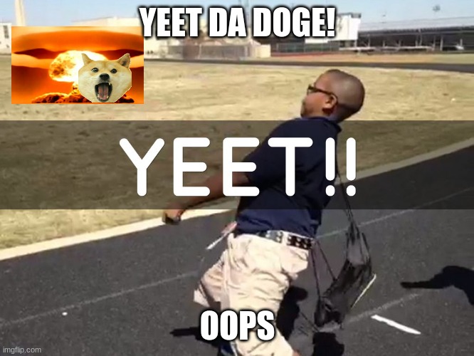 BOOM DOGE | YEET DA DOGE! OOPS | image tagged in ya yeet,boom doge | made w/ Imgflip meme maker