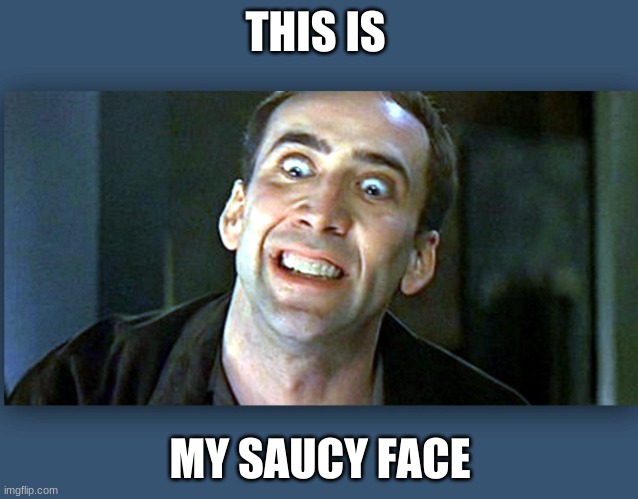 Nicolas Cage psycho | THIS IS; MY SAUCY FACE | image tagged in nicolas cage psycho | made w/ Imgflip meme maker