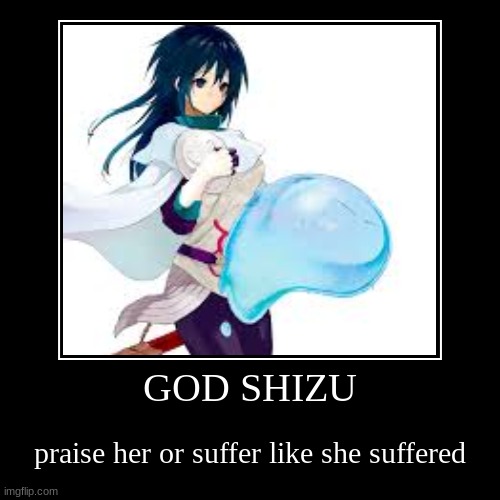 GOD SHIZU | praise her or suffer like she suffered | image tagged in funny,demotivationals,TenseiSlime | made w/ Imgflip demotivational maker