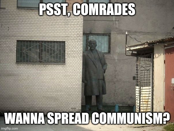 Wanna Spread Communism? Lenin spreading the communism meme | PSST, COMRADES; WANNA SPREAD COMMUNISM? | image tagged in lenin psst,memes | made w/ Imgflip meme maker