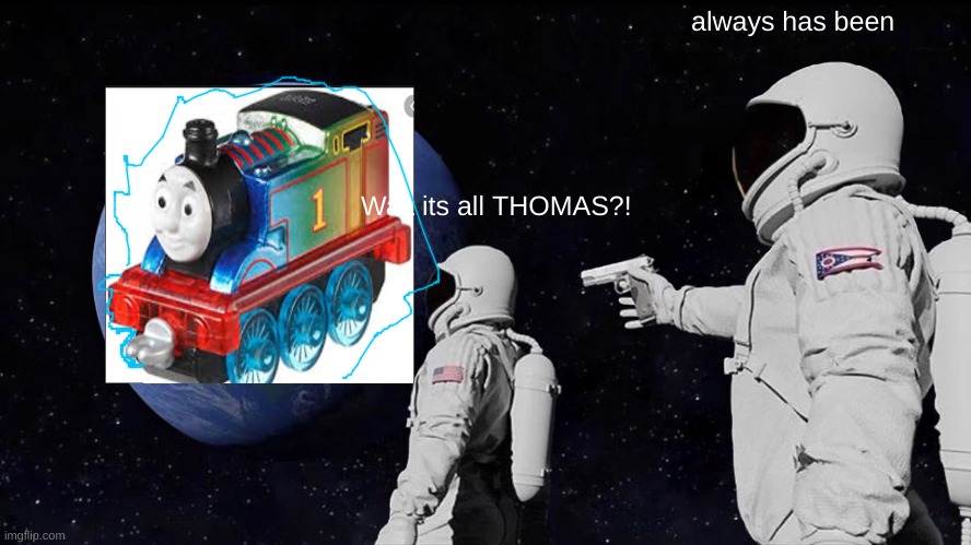 Always Has Been Meme | always has been; Wait its all THOMAS?! | image tagged in memes,always has been | made w/ Imgflip meme maker