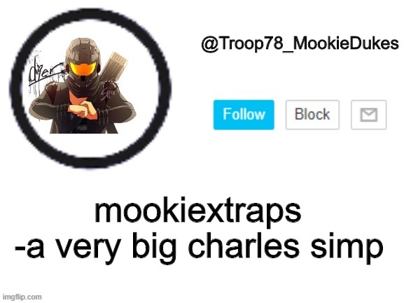 Troop78_MookieDukes | -a very big charles simp; mookiextraps | image tagged in troop78_mookiedukes | made w/ Imgflip meme maker