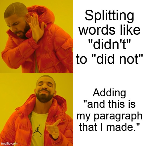 Drake Hotline Bling | Splitting words like "didn't" to "did not"; Adding "and this is my paragraph that I made." | image tagged in memes,drake hotline bling | made w/ Imgflip meme maker