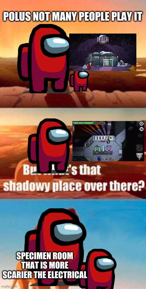 Simba Shadowy Place Meme | POLUS NOT MANY PEOPLE PLAY IT; SPECIMEN ROOM THAT IS MORE SCARIER THE ELECTRICAL | image tagged in memes,simba shadowy place | made w/ Imgflip meme maker