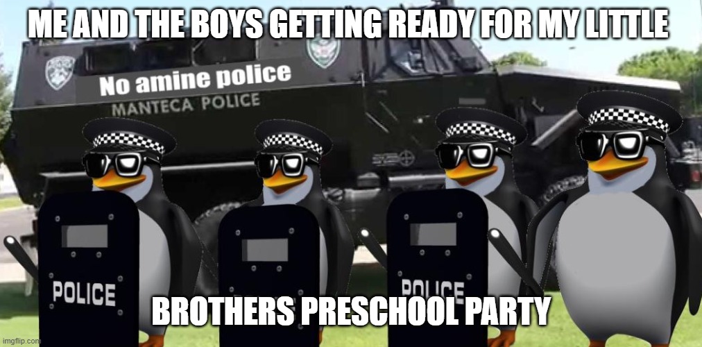Me and the boys | ME AND THE BOYS GETTING READY FOR MY LITTLE; BROTHERS PRESCHOOL PARTY | image tagged in me and the boys | made w/ Imgflip meme maker