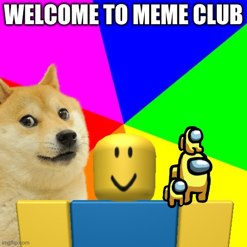 WELCOME :D |  WELCOME TO MEME CLUB | image tagged in memes | made w/ Imgflip meme maker