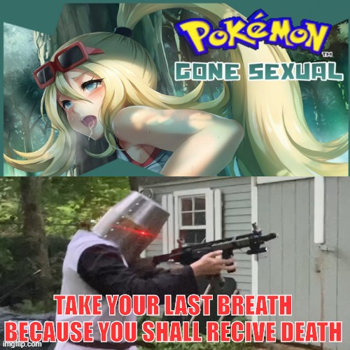 NUCULAR BOMB I choose you!!! | TAKE YOUR LAST BREATH BECAUSE YOU SHALL RECIVE DEATH | image tagged in crusader,heresy,pokemon,death | made w/ Imgflip meme maker