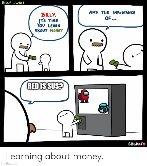 Billy Learning About Money | RED IS SUS? | image tagged in billy learning about money | made w/ Imgflip meme maker