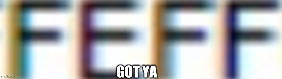 GOT YA | made w/ Imgflip meme maker