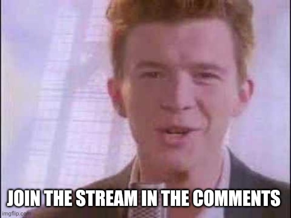 https://imgflip.com/m/Rickroll-stream | JOIN THE STREAM IN THE COMMENTS | image tagged in rick roll | made w/ Imgflip meme maker