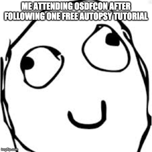me feeling stupid |  ME ATTENDING OSDFCON AFTER FOLLOWING ONE FREE AUTOPSY TUTORIAL | image tagged in memes,derp,osdfcon | made w/ Imgflip meme maker