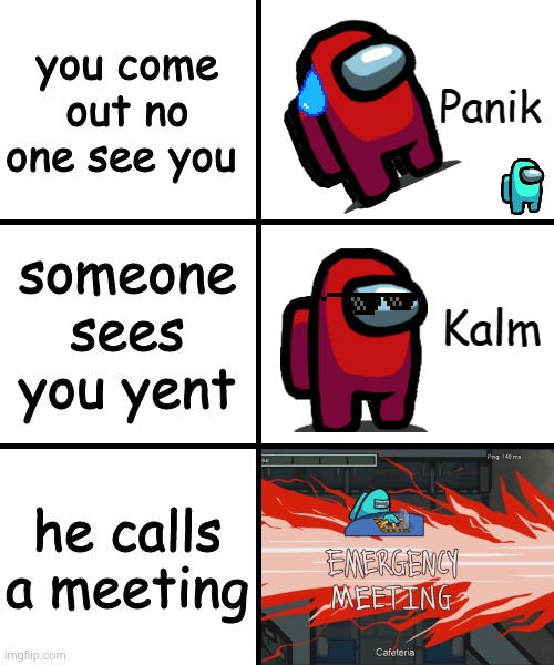 Panik Kalm Panik Among Us Version | you come out no one see you; someone sees you yent; he calls a meeting | image tagged in panik kalm panik among us version | made w/ Imgflip meme maker