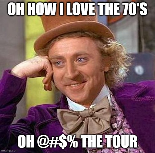 70's | OH HOW I LOVE THE 70'S; OH @#$% THE TOUR | image tagged in memes,creepy condescending wonka | made w/ Imgflip meme maker