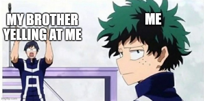 Midoriya Iida | MY BROTHER YELLING AT ME; ME | image tagged in midoriya iida | made w/ Imgflip meme maker