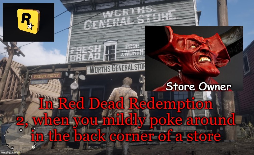 Did they fix this yet? | Store Owner; In Red Dead Redemption 2, when you mildly poke around in the back corner of a store | image tagged in rockstar,western,video games | made w/ Imgflip meme maker