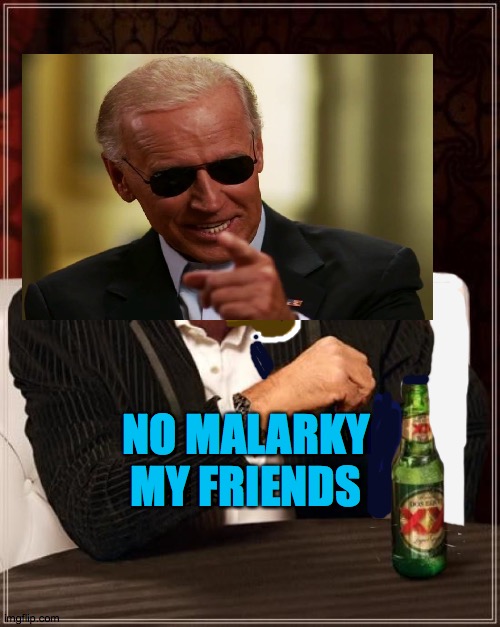 President Biden | NO MALARKY MY FRIENDS | image tagged in memes,the most interesting man in the world,president,biden,loser,trump | made w/ Imgflip meme maker