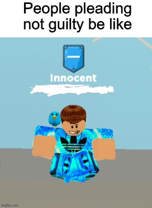 Here is a roblox meme | People pleading not guilty be like | image tagged in memes,roblox | made w/ Imgflip meme maker