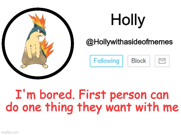 Holly announcement template | I'm bored. First person can do one thing they want with me | image tagged in holly announcement template | made w/ Imgflip meme maker