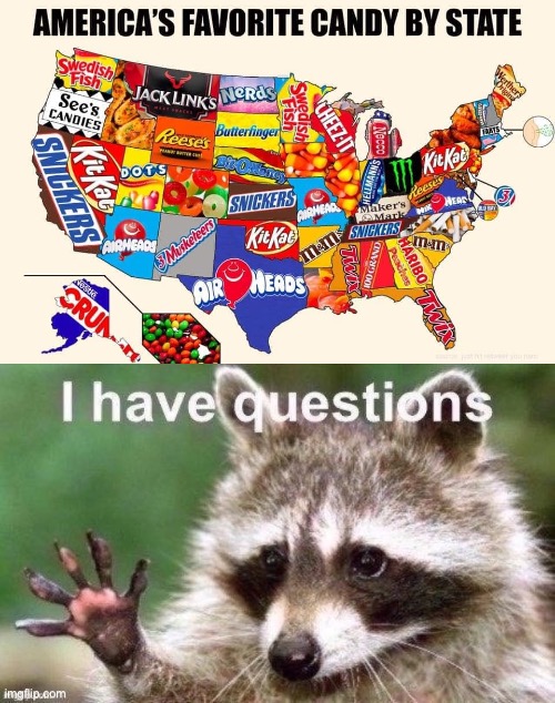 something’s wrong, i can feel it | image tagged in america's favorite candy by state,i have questions raccoon jpeg degrade,funny memes,candy,united states,united states of america | made w/ Imgflip meme maker