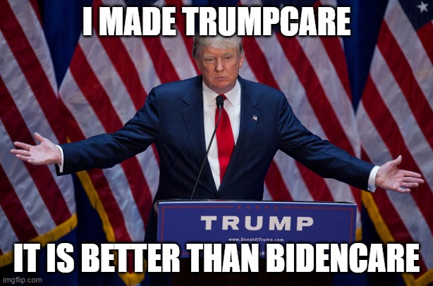 Trump | I MADE TRUMPCARE; IT IS BETTER THAN BIDENCARE | image tagged in donald trump | made w/ Imgflip meme maker