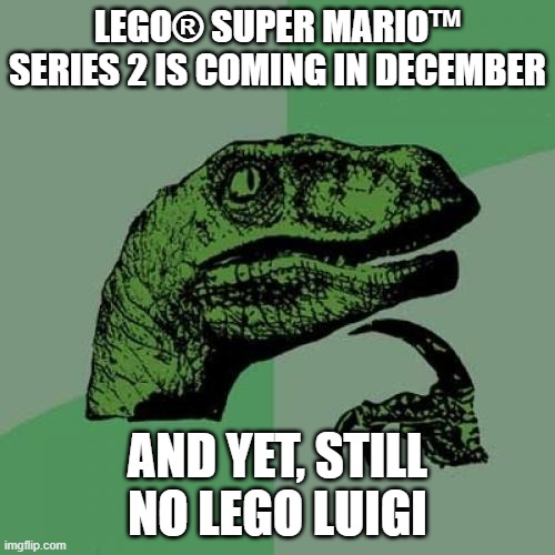 Philosoraptor | LEGO® SUPER MARIO™ SERIES 2 IS COMING IN DECEMBER; AND YET, STILL NO LEGO LUIGI | image tagged in memes,philosoraptor | made w/ Imgflip meme maker