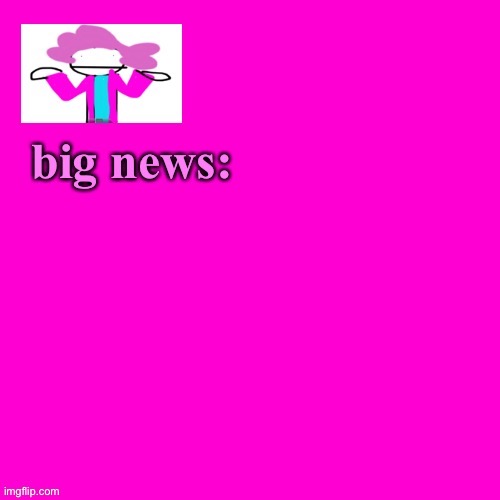 my announcement template, you can steal | image tagged in alwayzbread big news | made w/ Imgflip meme maker