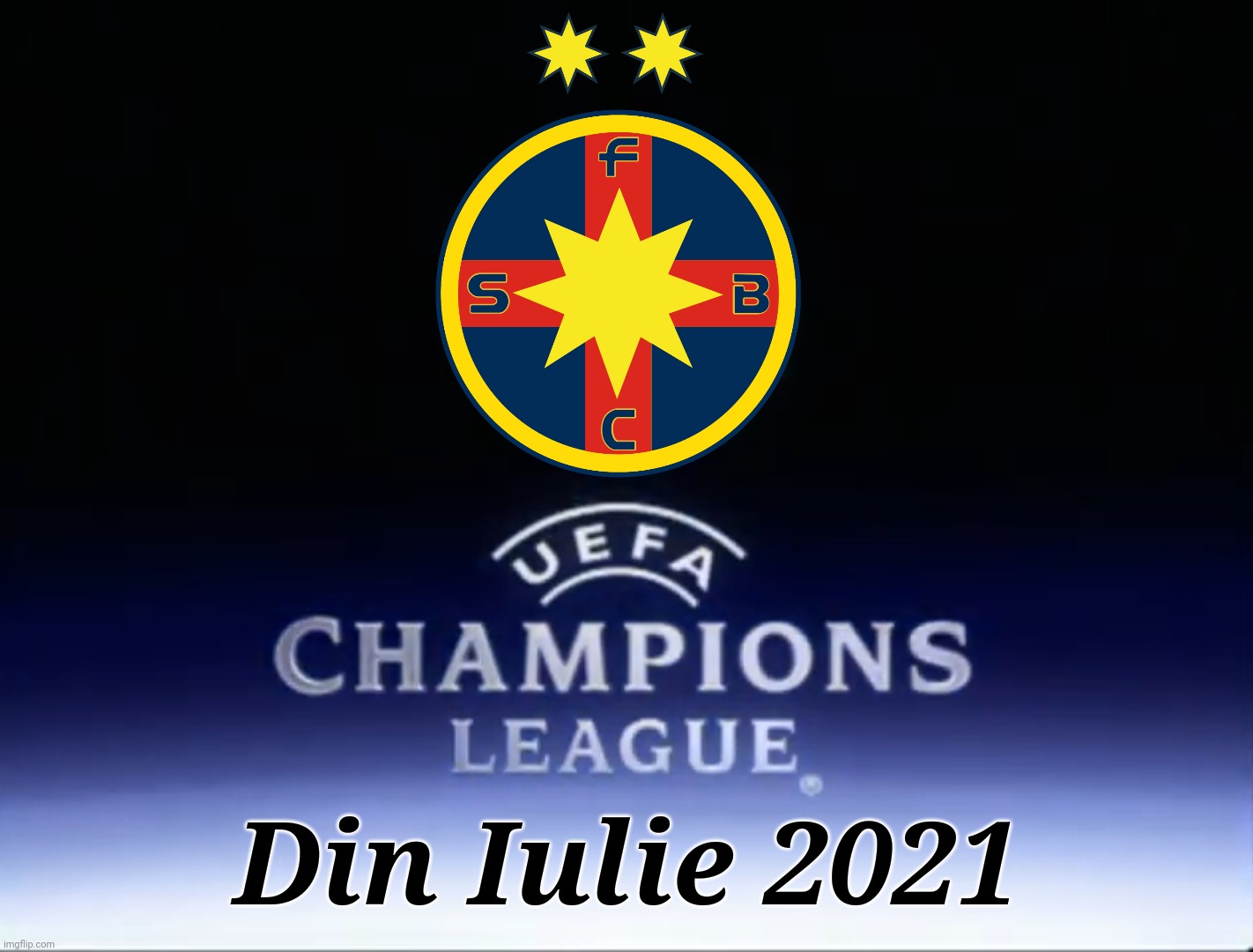 FCSB in Champions League 2021-2022. Forza Steaua Hey Hey | Din Iulie 2021 | image tagged in memes,fcsb,steaua,champions league | made w/ Imgflip meme maker
