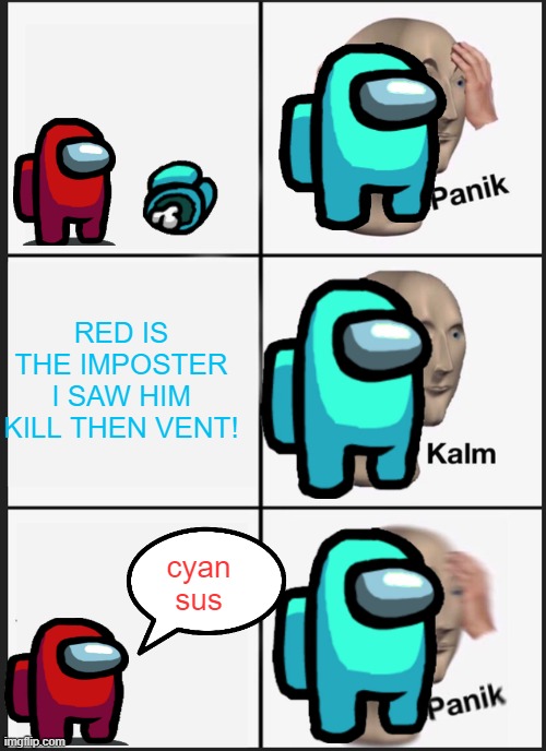 Panik Kalm Panik Meme | RED IS THE IMPOSTER I SAW HIM KILL THEN VENT! cyan sus | image tagged in memes,panik kalm panik | made w/ Imgflip meme maker