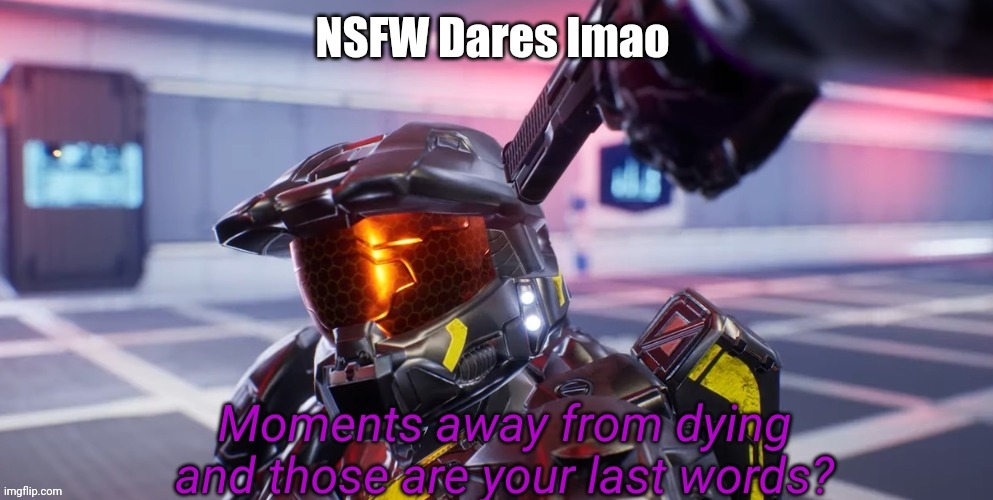 Moments away from dying and those are your last words | NSFW Dares lmao | image tagged in moments away from dying and those are your last words | made w/ Imgflip meme maker