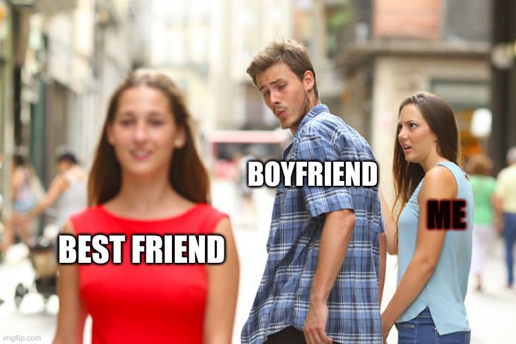 Distracted Boyfriend Meme | BOYFRIEND; ME; BEST FRIEND | image tagged in memes,distracted boyfriend | made w/ Imgflip meme maker