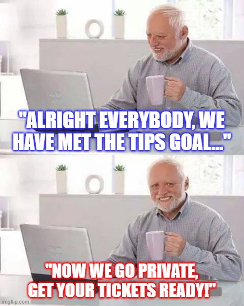 Old Man OnlyFans | "ALRIGHT EVERYBODY, WE HAVE MET THE TIPS GOAL..."; "NOW WE GO PRIVATE, GET YOUR TICKETS READY!" | image tagged in memes,private show | made w/ Imgflip meme maker