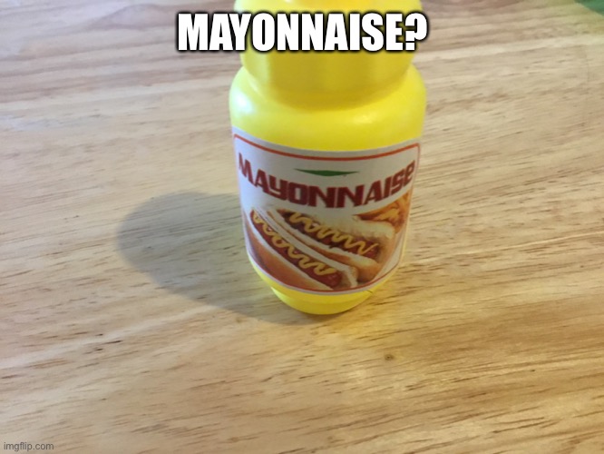 Mayonnaise? - Imgflip